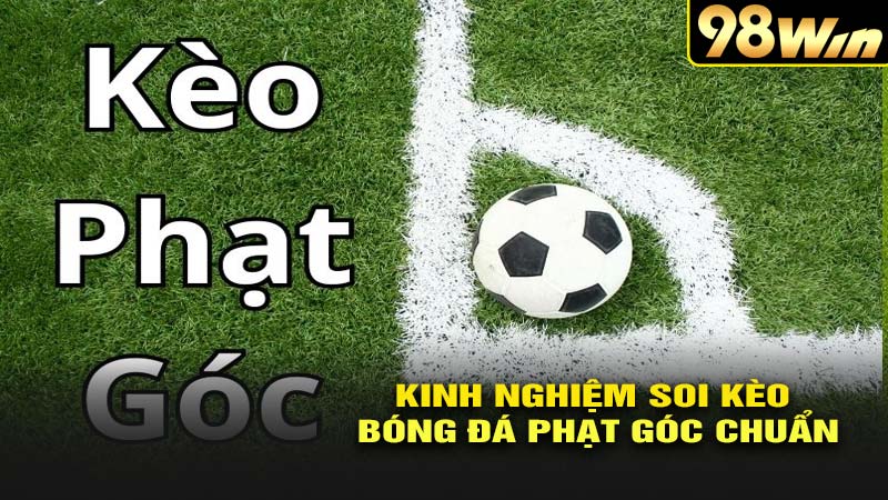 Kinh nghiệm soi kèo phạt góc chuẩn