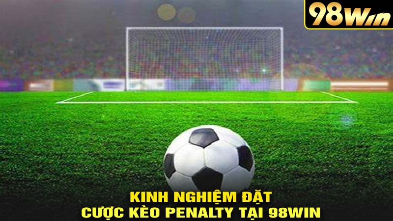 Kinh nghiệm đặt cược kèo penalty tại 98win