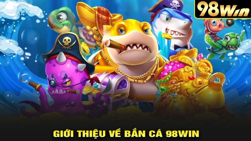 Giới thiệu về bắn cá 98win