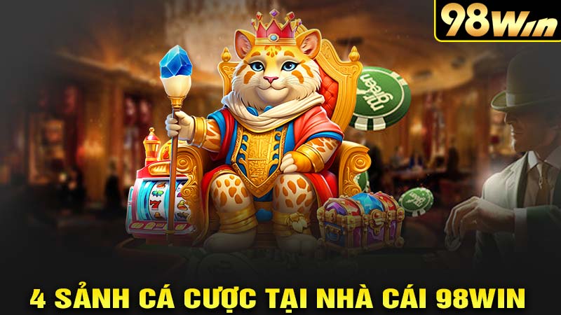 4 sảnh cược hấp dẫn của nhà cái 98win hiện nay