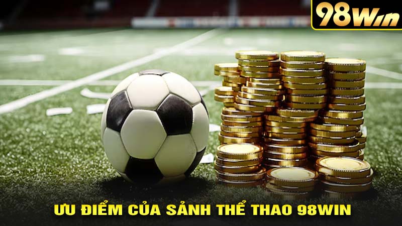 Ưu điểm của sảnh thể thao 98win