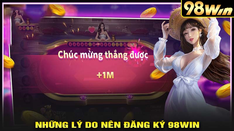 Những lý do nên đăng ký 98win