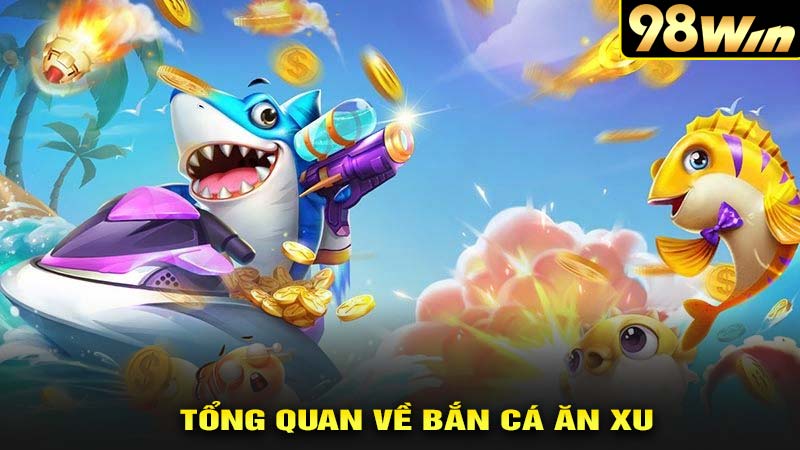 Tổng quan về game bắn cá ăn xu